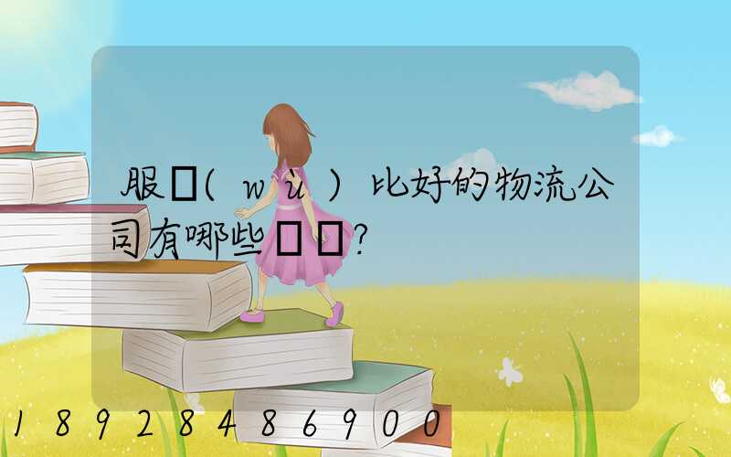 服務(wù)比好的物流公司有哪些？